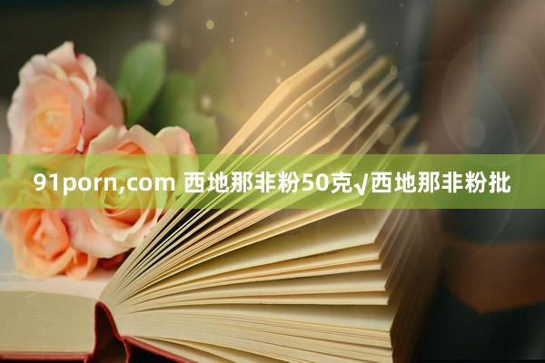 91porn,com 西地那非粉50克√西地那非粉批