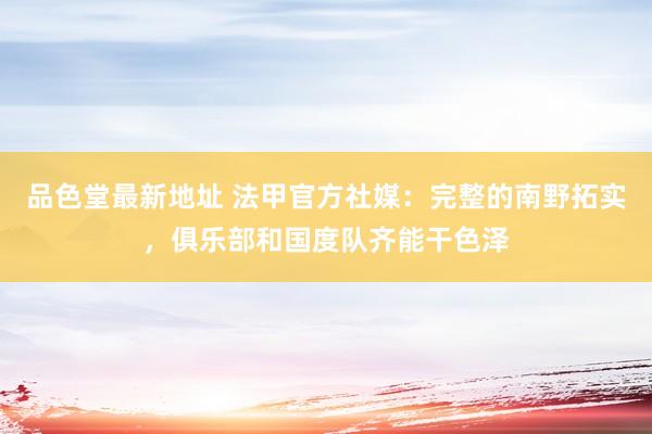 品色堂最新地址 法甲官方社媒：完整的南野拓实，俱乐部和国度队齐能干色泽